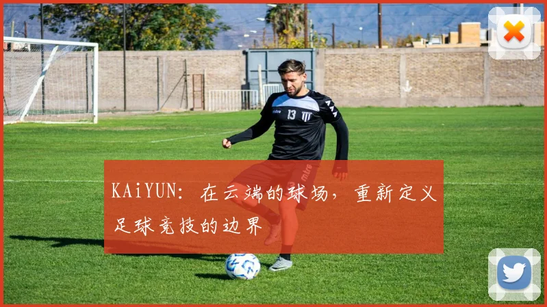 KAiYUN：在云端的球场，重新定义足球竞技的边界